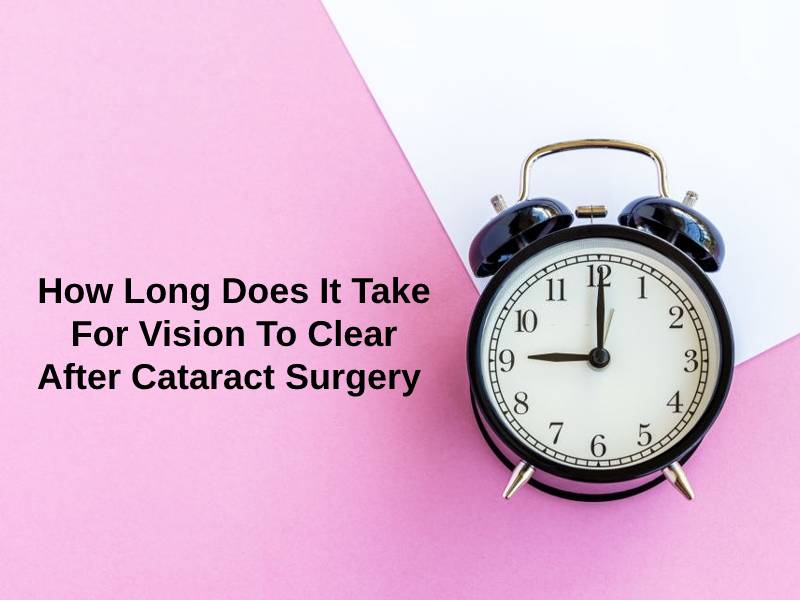 How Long Does It Take For Vision To Clear After Cataract Surgery (And Why)?