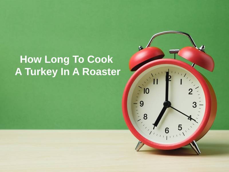 How Long To Cook A Turkey In A Roaster