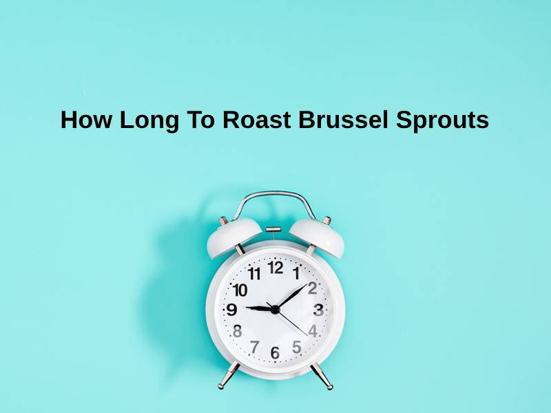 How Long To Roast Brussel Sprouts