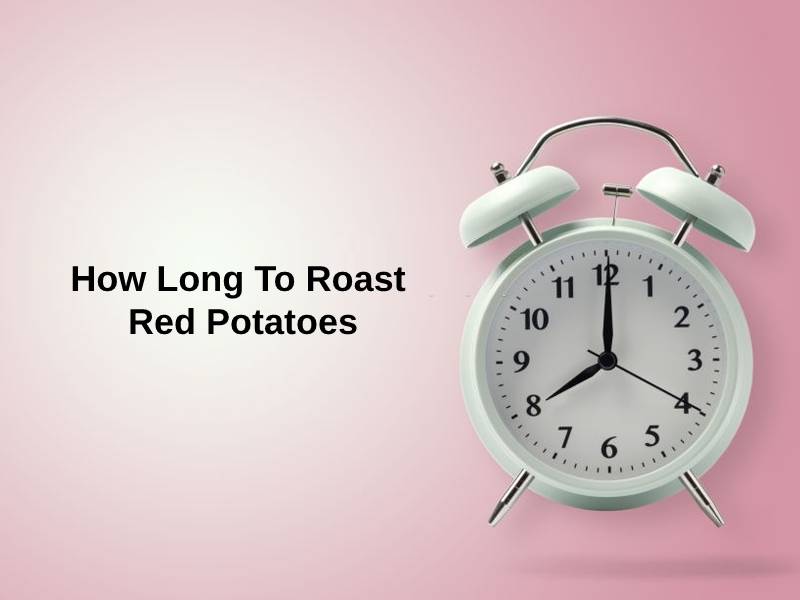 How Long To Roast Red Potatoes