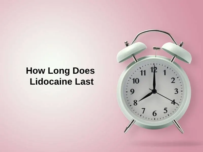 How Long Does Lidocaine Last (And Why)? - Exactly How Long