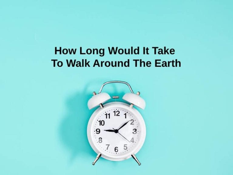 How Long Would It Take To Walk Around The Earth (And Why)?