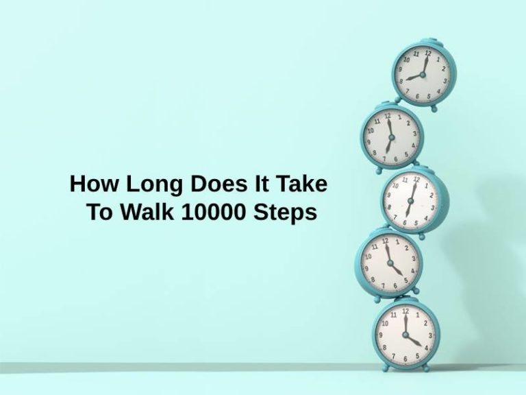 How Long Does It Take To Walk 10000 Steps (And Why)?