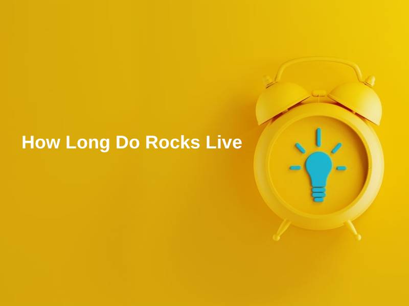How Long Do Rocks Live (And Why)? - Exactly How Long
