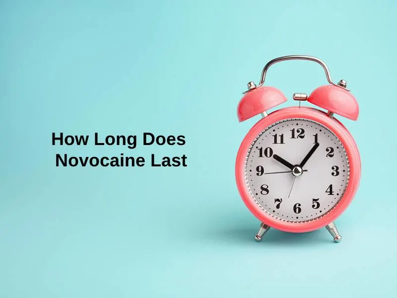 How Long Does Novocaine Last (And Why)? Exactly How Long