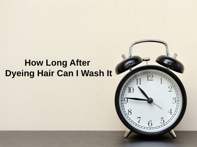 How Long After Dyeing Hair Can I Wash It