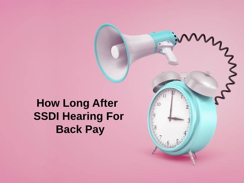 How Long After SSDI Hearing For Back Pay