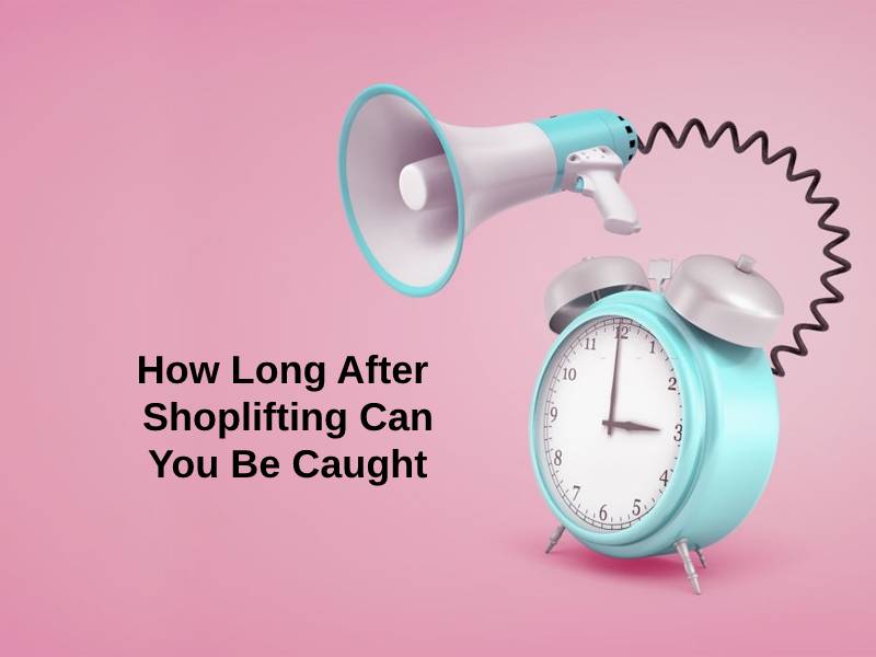 How Long After Shoplifting Can You Be Caught