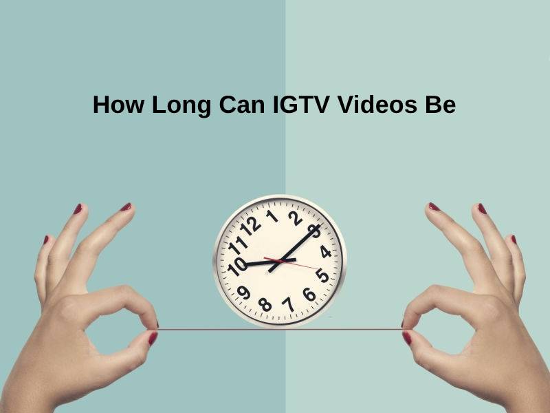 How Long Can IGTV Videos Be