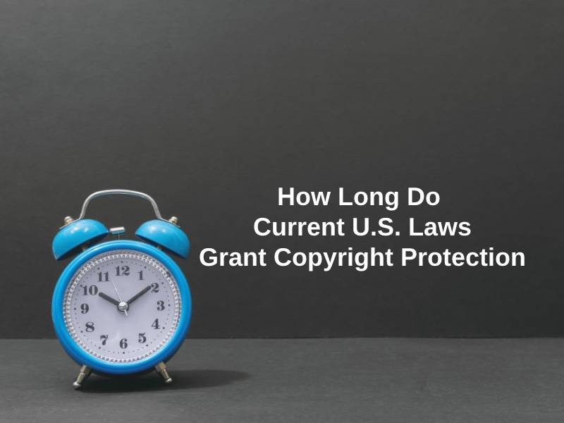 How Long Do Current U.S. Laws Grant Copyright Protection