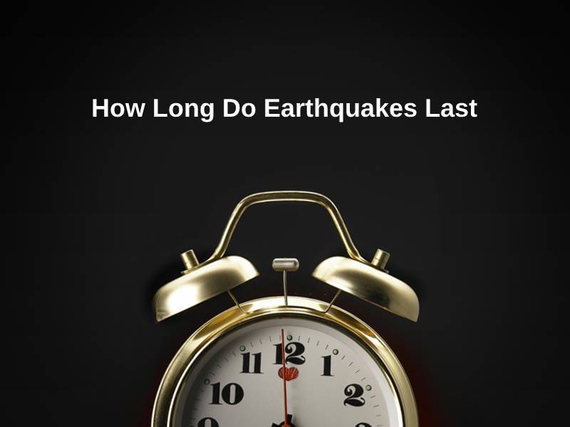 How Long Do Earthquakes Last