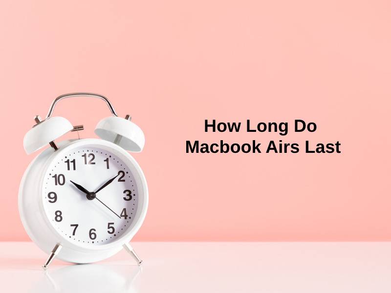 How Long Do Macbook Airs Last