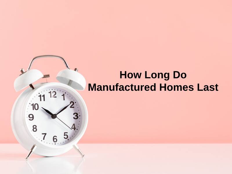 How Long Do Manufactured Homes Last