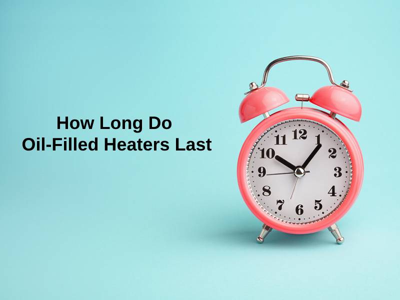 How Long Do Oil Filled Heaters Last