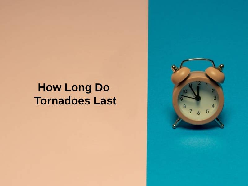 How Long Do Tornadoes Last
