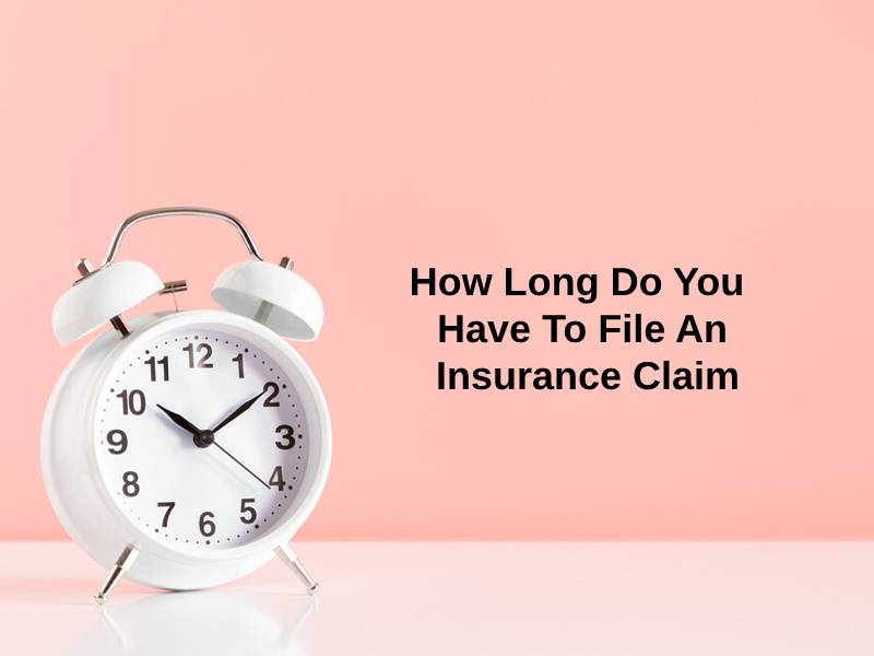 How Long Do You Have To File An Insurance Claim