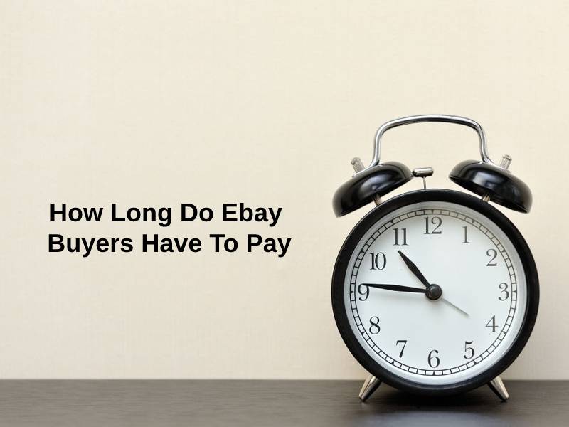 How Long Do Ebay Buyers Have To Pay (And Why)? Exactly How Long