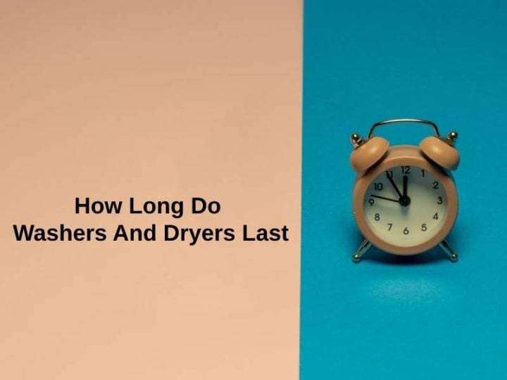 How Long Do Washers And Dryers Last (And Why)?