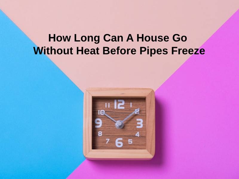 How Long Can A House Go Without Heat Before Pipes Freeze