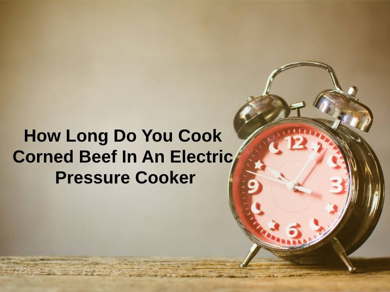 How Long Do You Cook Corned Beef In An Electric Pressure Cooker