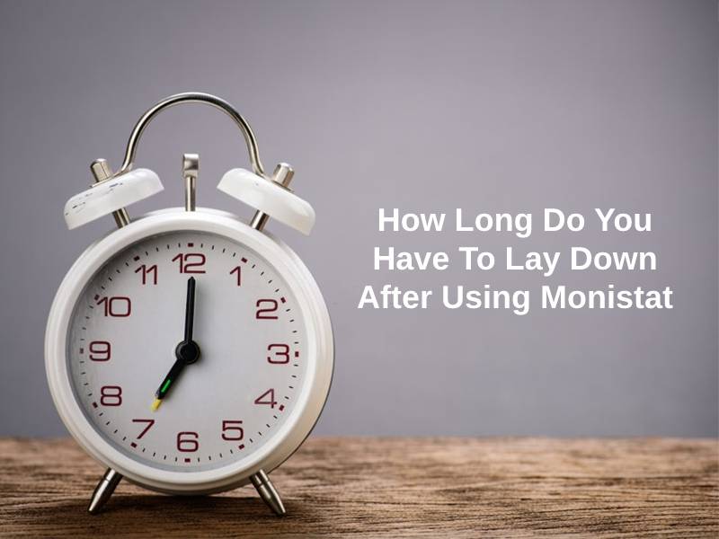 How Long Do You Have To Lay Down After Using Monistat