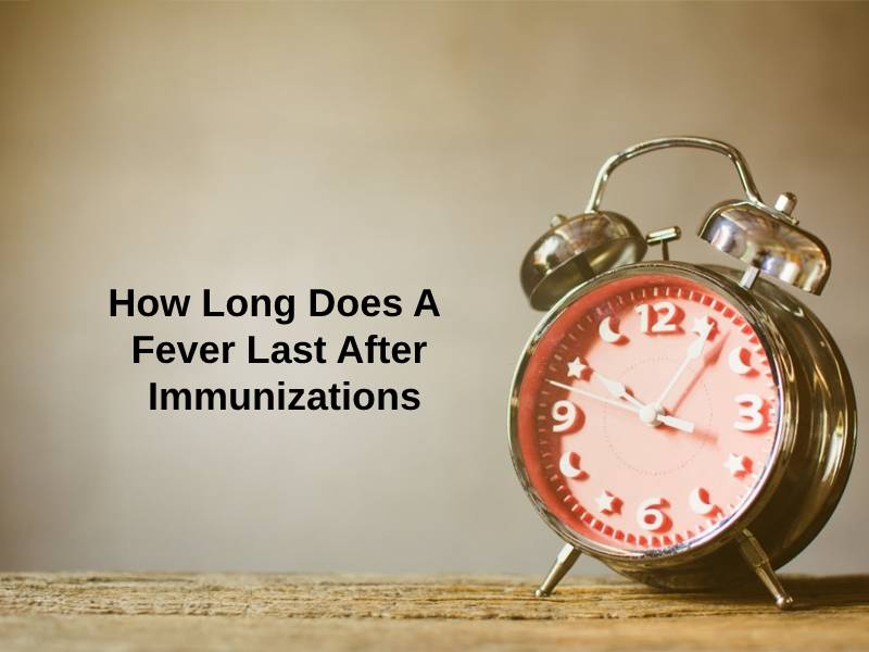 How Long Does A Fever Last After Immunizations