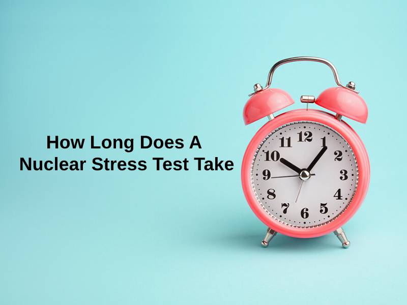 How Long Does A Nuclear Stress Test Take