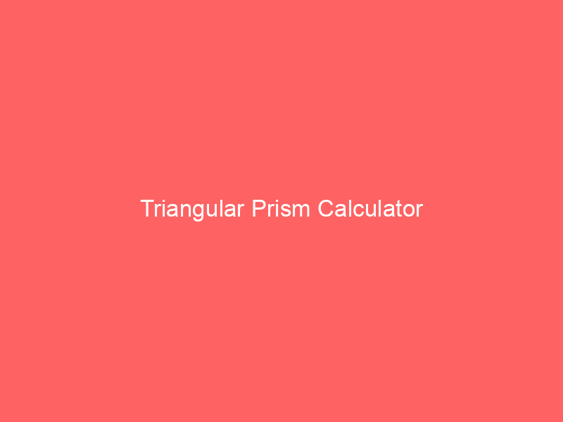 triangular prism calculator 66251 - A triangular prism calculator is a digital tool designed to efficiently calculate various measurements of a triangular prism. It eliminates the need for manual calculations and reduces the risk of errors, making it an invaluable tool for students, engineers, architects, and anyone working with 3D shapes.