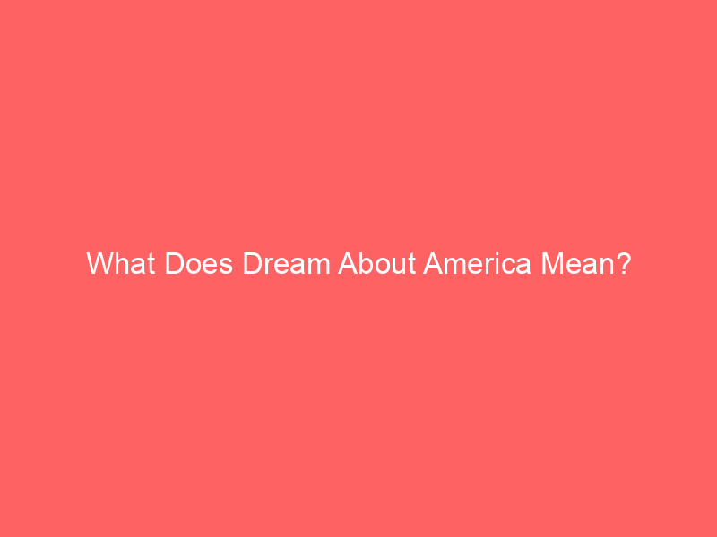 what does dream about america mean 58031 - Dreams can be baffling, yet they hold a certain allure as they give us a peek into our subconscious minds. When we see specific places in our dreams, like America, it might symbolize various parts of our lives or emotional states.