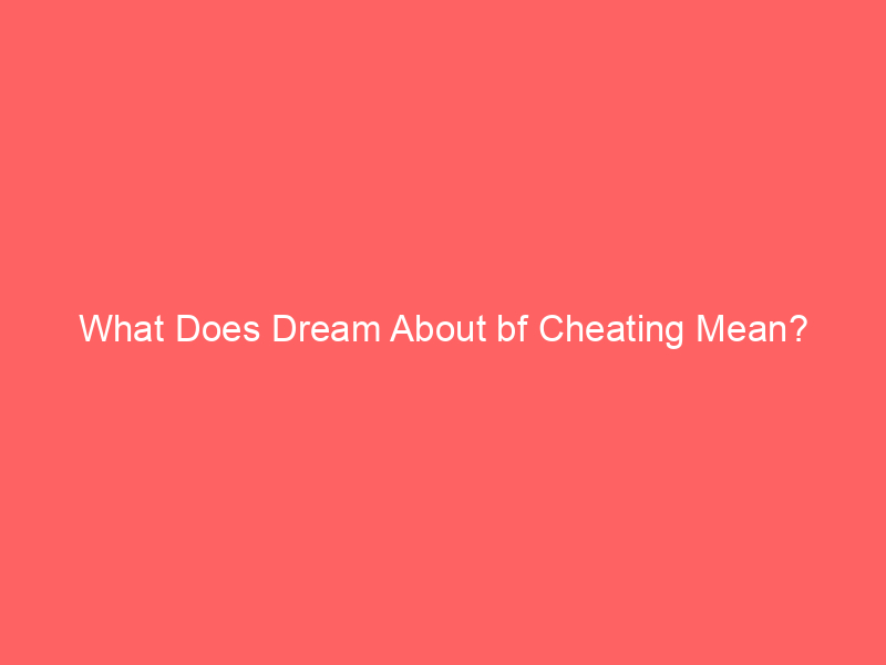 what does dream about bf cheating mean 5321 - Dreams can be baffling, especially when they involve our loved ones in disturbing scenarios, such as a dream about your boyfriend cheating. This guide is here to help you understand what these dreams might signify, and remember, they don't predict the future!