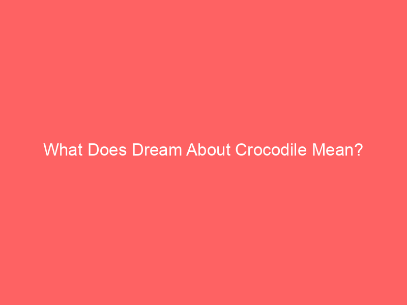 what does dream about crocodile mean 6193 - Dreams about crocodiles can carry various meanings. In some cultures, they symbolize strength, power, and primal instincts. This might represent a desire to harness these qualities in your life.