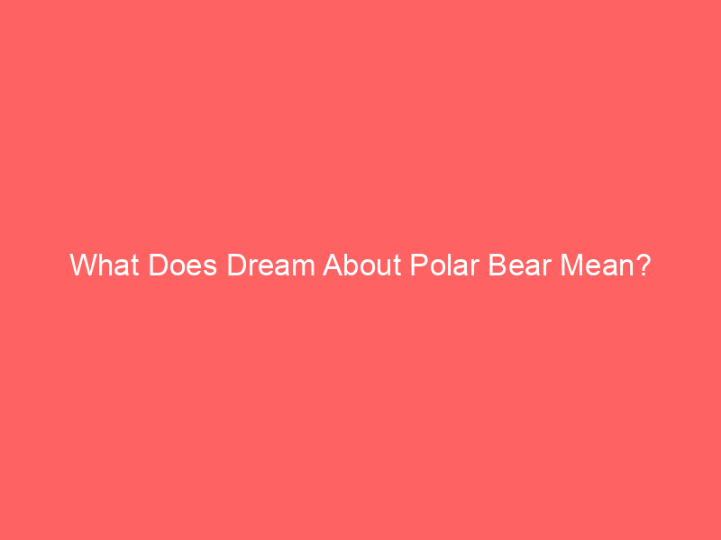 what does dream about polar bear mean 6377 - Polar bear dreams can symbolize strength, resilience, and protection. In your dream, if the polar bear displays power, it may represent your inner strength and ability to overcome difficulties.