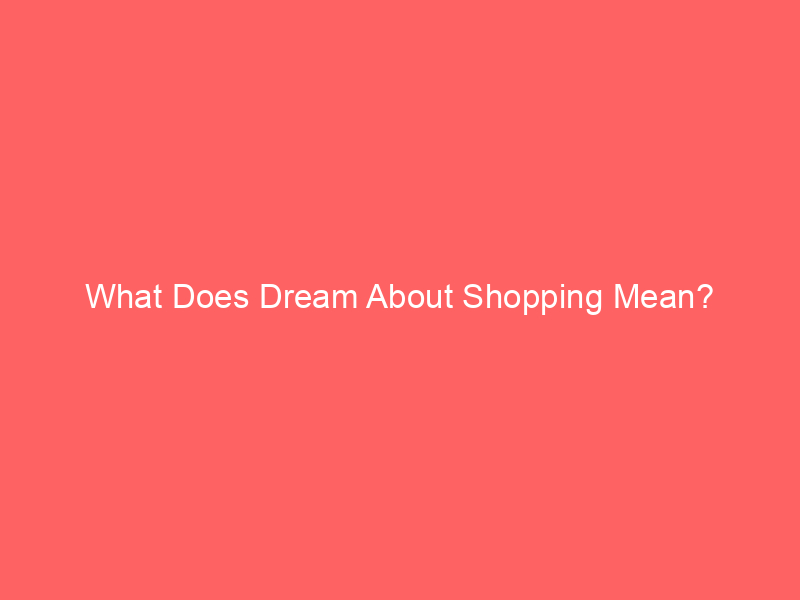 what does dream about shopping mean 6337 - Dreaming about shopping can have various meanings. Shopping dreams reflect your emotional state, desires, and decision-making abilities.